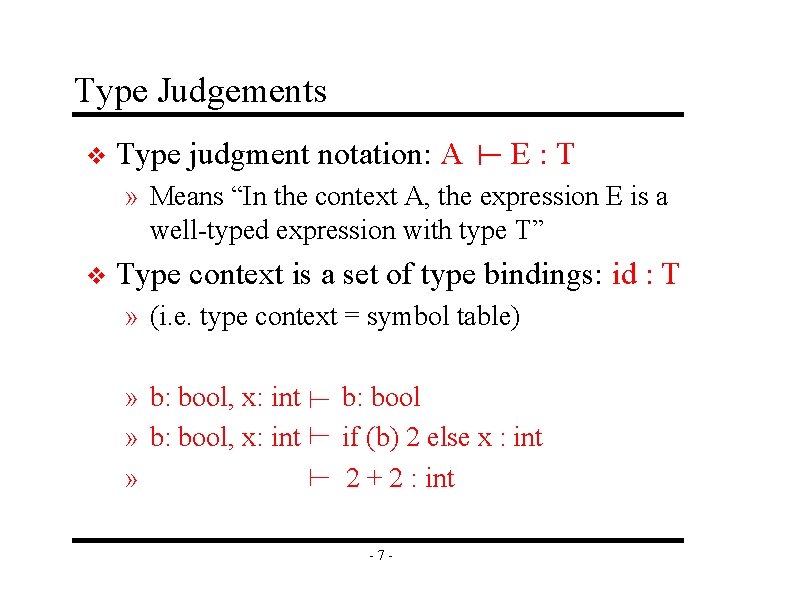 Type Judgements Type judgment notation: A v E: T » Means “In the context