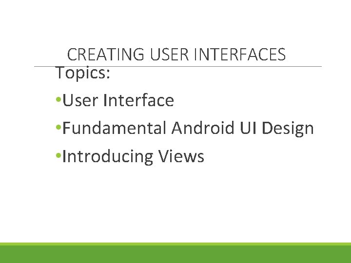 CREATING USER INTERFACES Topics: • User Interface • Fundamental Android UI Design • Introducing