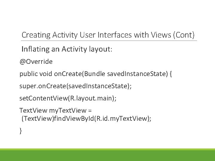 Creating Activity User Interfaces with Views (Cont) Inflating an Activity layout: @Override public void