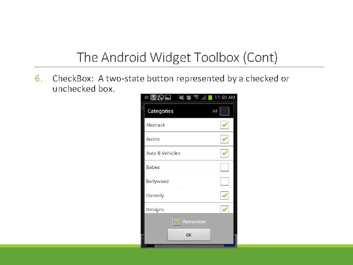 The Android Widget Toolbox (Cont) 6. Check. Box: A two-state button represented by a