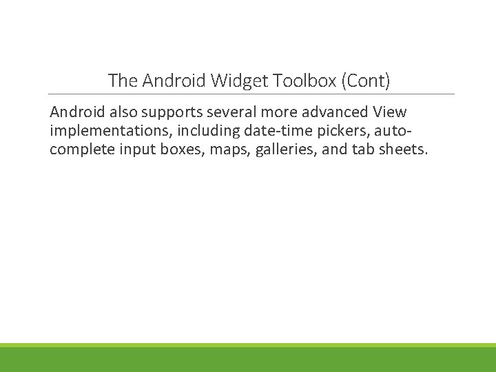 The Android Widget Toolbox (Cont) Android also supports several more advanced View implementations, including