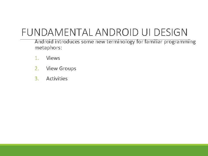 FUNDAMENTAL ANDROID UI DESIGN Android introduces some new terminology for familiar programming metaphors: 1.