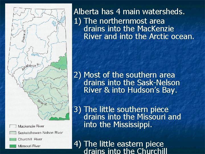 Alberta has 4 main watersheds. 1) The northernmost area drains into the Mac. Kenzie