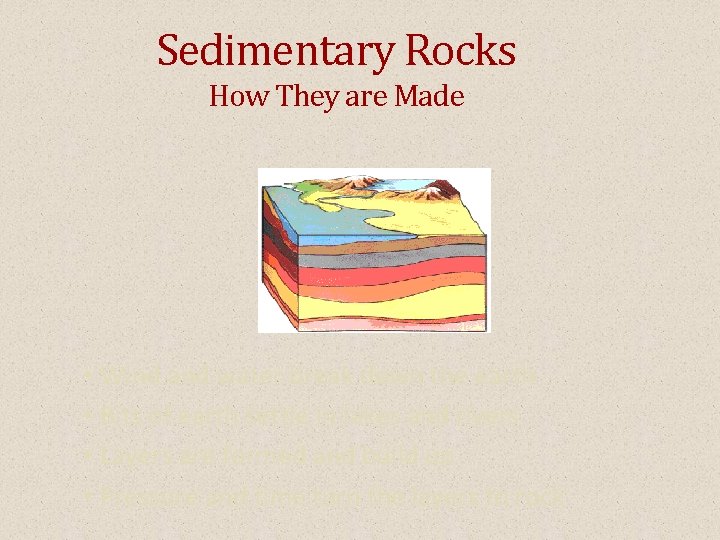 Sedimentary Rocks How They are Made • Wind and water break down the earth