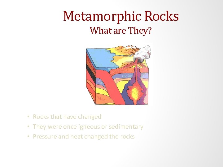 Metamorphic Rocks What are They? • Rocks that have changed • They were once