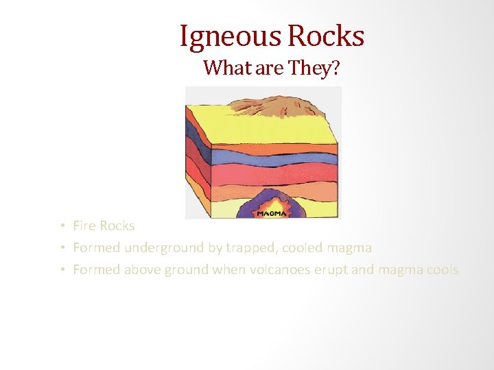 Igneous Rocks What are They? • Fire Rocks • Formed underground by trapped, cooled