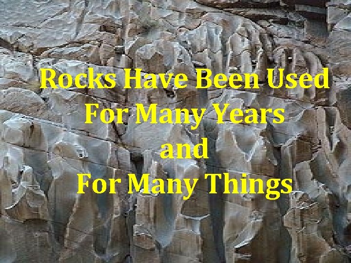 Rocks Have Been Used For Many Years and For Many Things 