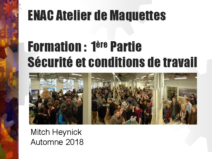 ENAC Atelier de Maquettes Formation : 1ère Partie Sécurité et conditions de travail Mitch