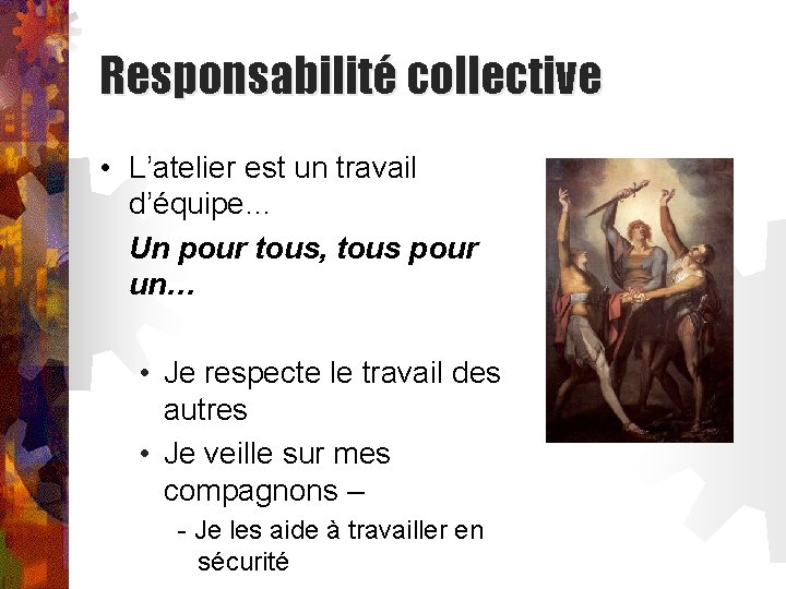 Responsabilité collective • L’atelier est un travail d’équipe… Un pour tous, tous pour un…