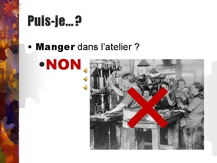 Puis-je… ? • Manger dans l’atelier ? • NON 