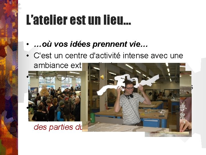 L’atelier est un lieu… • …où vos idées prennent vie… • C'est un centre