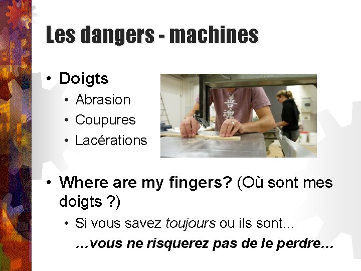 Les dangers - machines • Doigts • Abrasion • Coupures • Lacérations • Where
