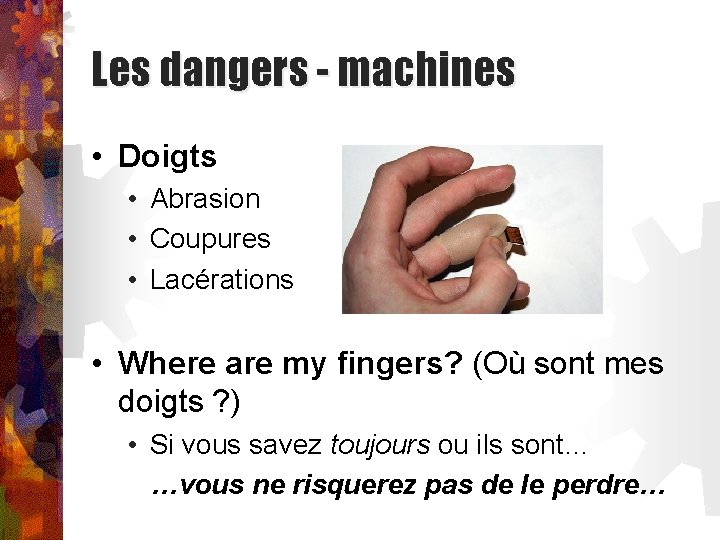 Les dangers - machines • Doigts • Abrasion • Coupures • Lacérations • Where