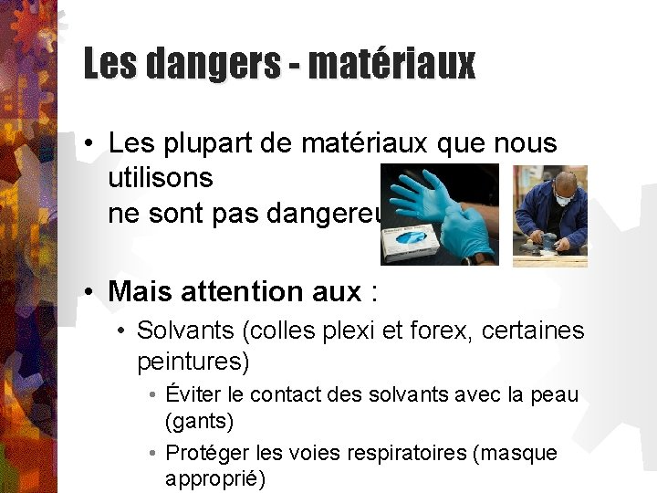 Les dangers - matériaux • Les plupart de matériaux que nous utilisons ne sont