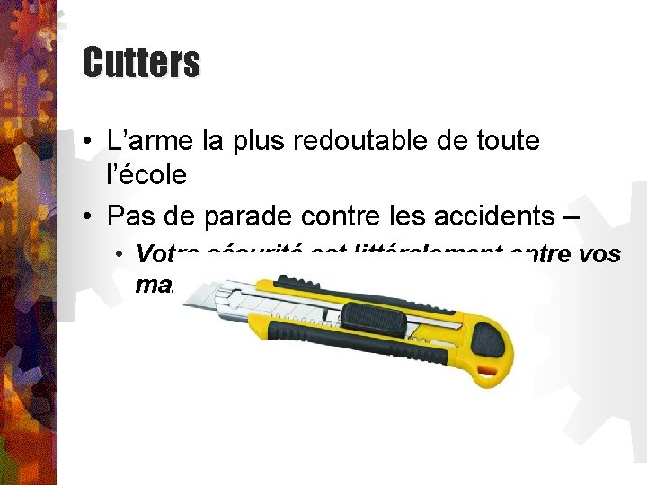 Cutters • L’arme la plus redoutable de toute l’école • Pas de parade contre