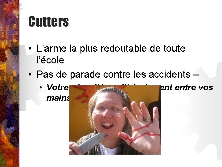 Cutters • L’arme la plus redoutable de toute l’école • Pas de parade contre