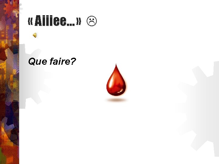  « Aiiiee… » Que faire? 