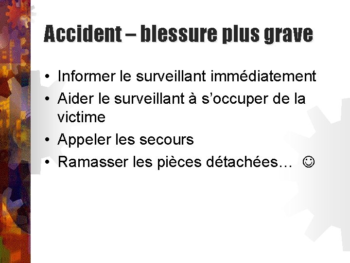 Accident – blessure plus grave • Informer le surveillant immédiatement • Aider le surveillant