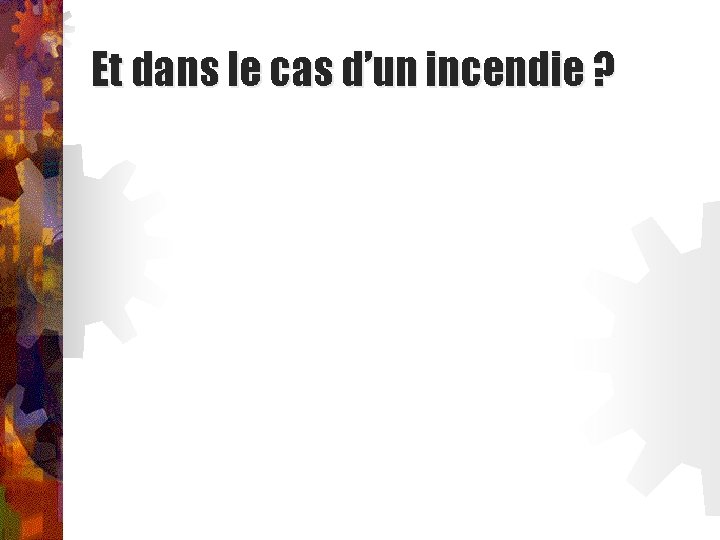 Et dans le cas d’un incendie ? 