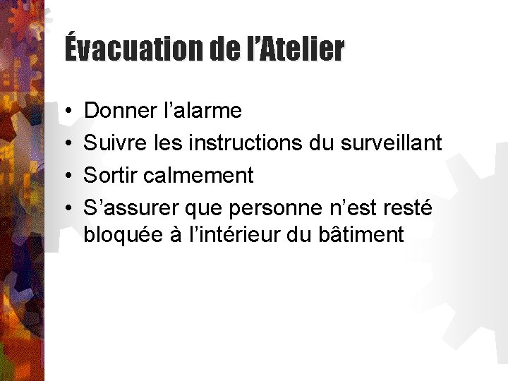 Évacuation de l’Atelier • • Donner l’alarme Suivre les instructions du surveillant Sortir calmement