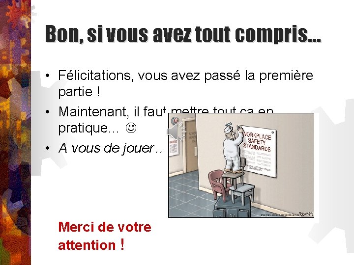 Bon, si vous avez tout compris… • Félicitations, vous avez passé la première partie