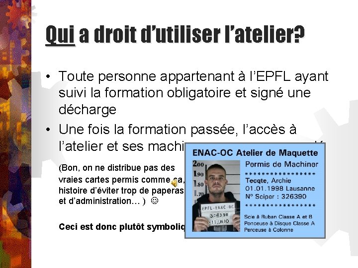 Qui a droit d’utiliser l’atelier? • Toute personne appartenant à l’EPFL ayant suivi la