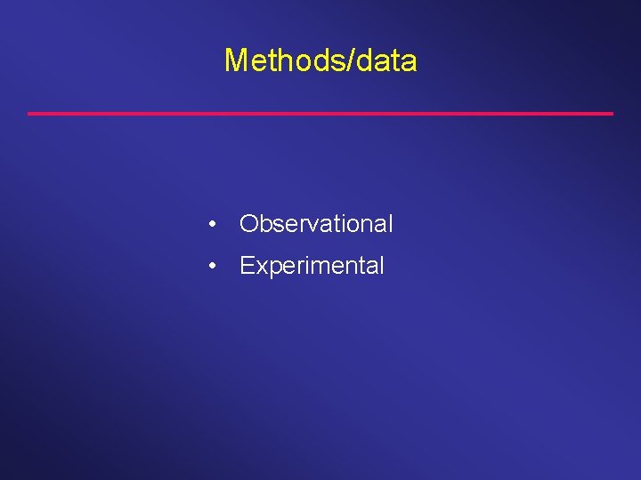Methods/data • Observational • Experimental 