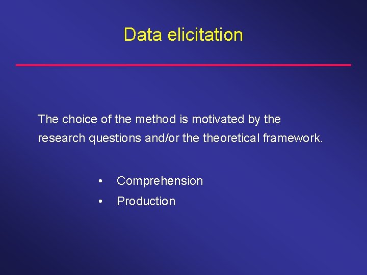 Data elicitation The choice of the method is motivated by the research questions and/or