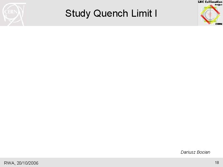 Study Quench Limit I Dariusz Bocian RWA, 20/10/2006 18 Study Quench Limit I Dariusz Bocian RWA, 20/10/2006 18