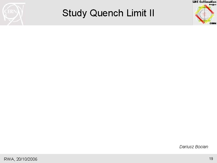 Study Quench Limit II Dariusz Bocian RWA, 20/10/2006 19 Study Quench Limit II Dariusz Bocian RWA, 20/10/2006 19
