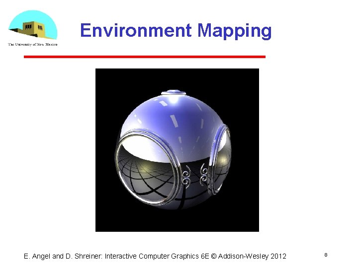 Environment Mapping E. Angel and D. Shreiner: Interactive Computer Graphics 6 E © Addison Environment Mapping E. Angel and D. Shreiner: Interactive Computer Graphics 6 E © Addison