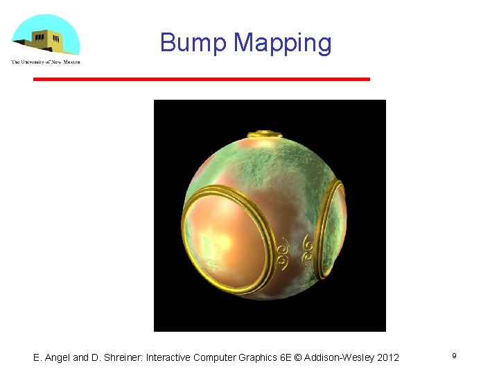 Bump Mapping E. Angel and D. Shreiner: Interactive Computer Graphics 6 E © Addison Bump Mapping E. Angel and D. Shreiner: Interactive Computer Graphics 6 E © Addison