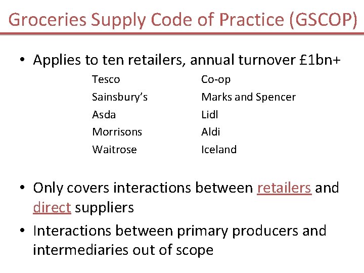 Groceries Supply Code of Practice (GSCOP) • Applies to ten retailers, annual turnover £