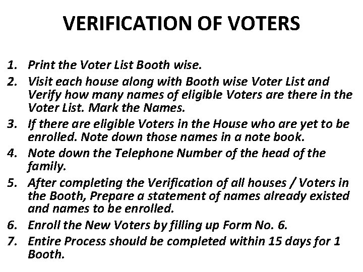 VERIFICATION OF VOTERS 1. Print the Voter List Booth wise. 2. Visit each house