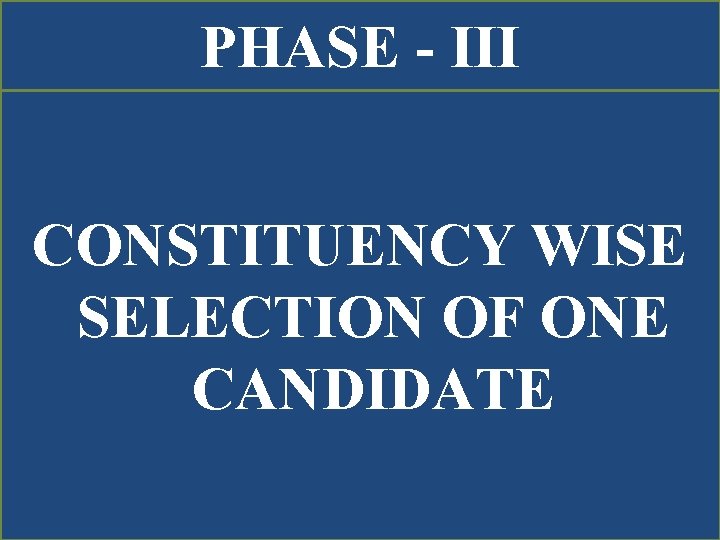 PHASE - III CONSTITUENCY WISE SELECTION OF ONE CANDIDATE 