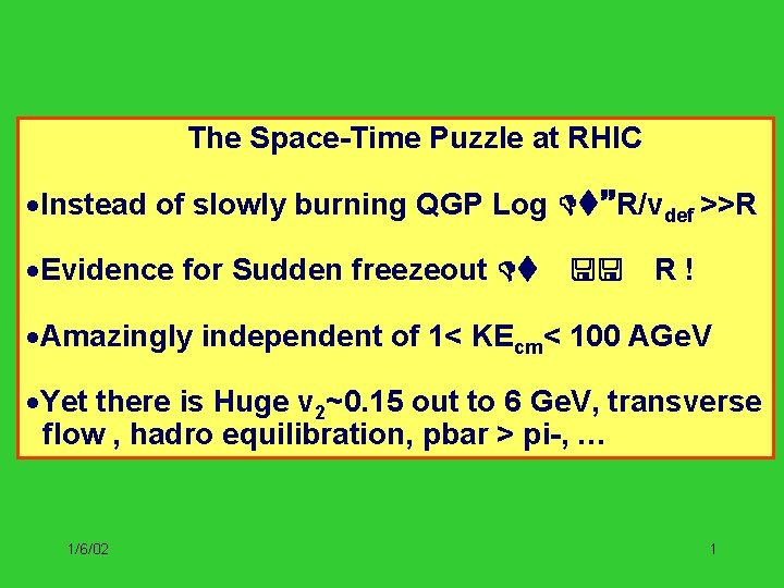 The Space-Time Puzzle at RHIC ·Instead of slowly burning QGP Log Dt~R/vdef >>R ·Evidence