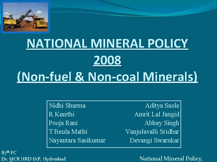 NATIONAL MINERAL POLICY 2008 (Non-fuel & Non-coal Minerals) Nidhi Sharma R Keerthi Pooja Rani