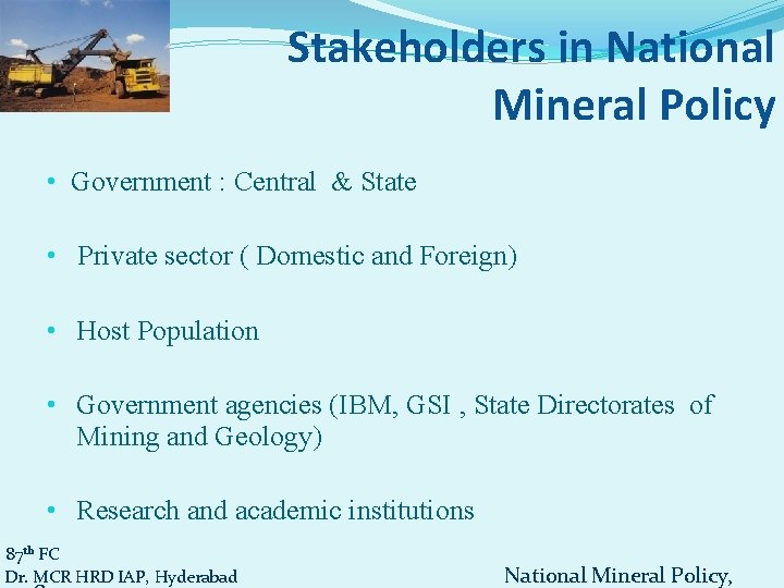 Stakeholders in National Mineral Policy • Government : Central & State • Private sector