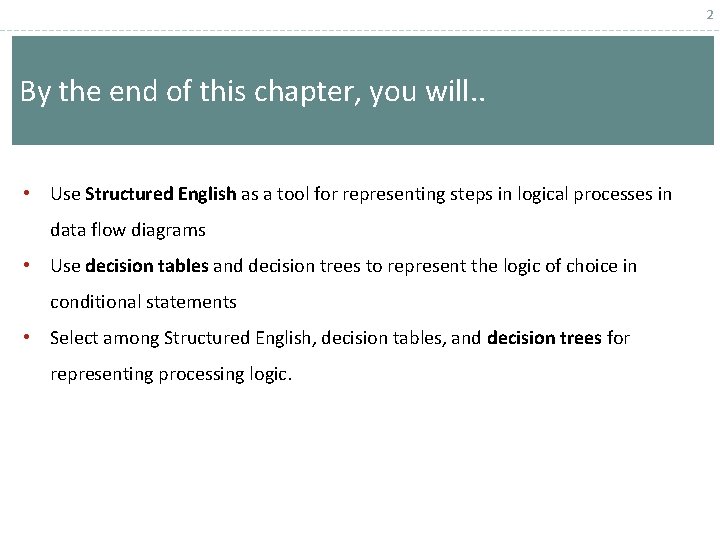 2 By the end of this chapter, you will. . • Use Structured English