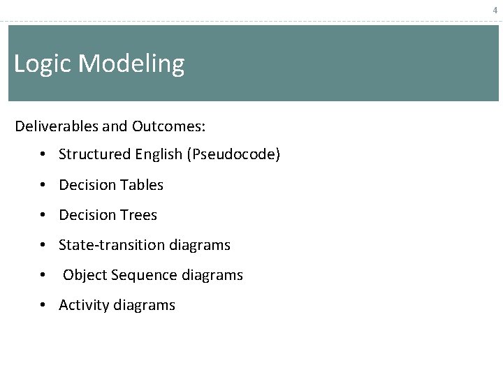 4 Logic Modeling Deliverables and Outcomes: • Structured English (Pseudocode) • Decision Tables •