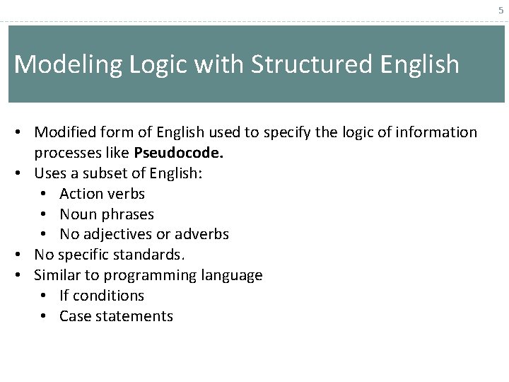 5 Modeling Logic with Structured English • Modified form of English used to specify