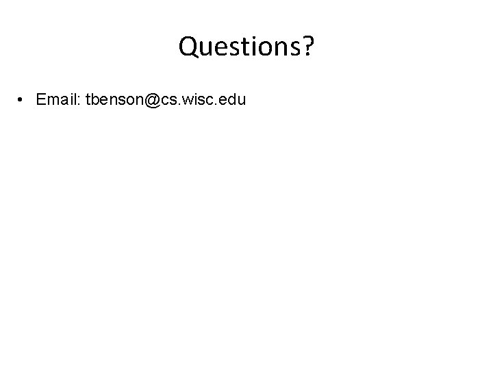 Questions? • Email: tbenson@cs. wisc. edu 