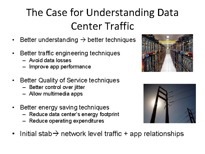 The Case for Understanding Data Center Traffic • Better understanding better techniques • Better