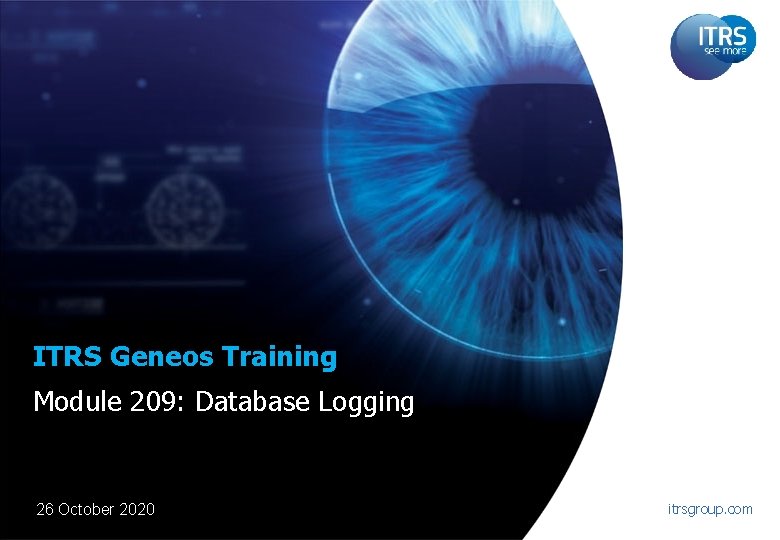 ITRS Geneos Training Module 209: Database Logging 26 October 2020 itrsgroup. com 