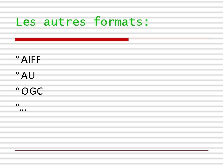 Les autres formats: ° AIFF ° AU ° OGC °… 