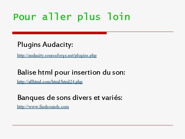 Pour aller plus loin Plugins Audacity: http: //audacity. sourceforge. net/plugins. php Balise html pour