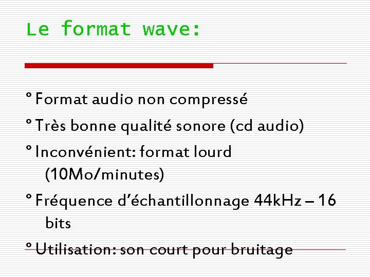 Le format wave: ° Format audio non compressé ° Très bonne qualité sonore (cd