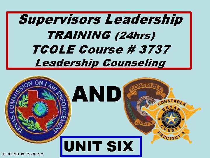 Supervisors Leadership TRAINING (24 hrs) TCOLE Course # 3737 Leadership Counseling AND BCCO PCT