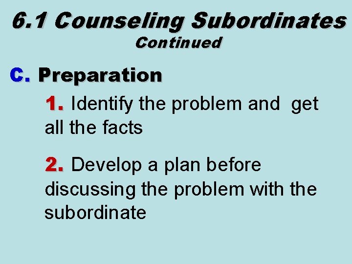 6. 1 Counseling Subordinates Continued C. Preparation 1. Identify the problem and get all