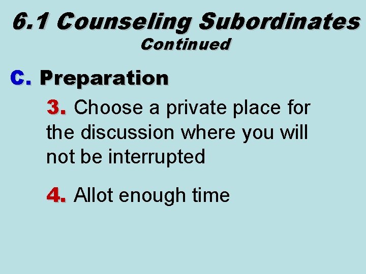 6. 1 Counseling Subordinates Continued C. Preparation 3. Choose a private place for the